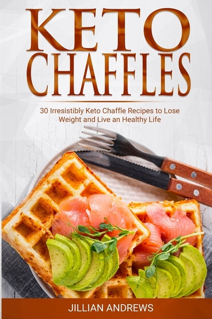Keto Chaffles: 30 Irresistibly Keto Chaffle Recipes to Eat Healthy and Lose Weight by Andrews, Jillian