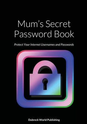 Mum's Secret Password Book: Protect Your Internet Usernames and Passwords by World Publishing, Dubreck