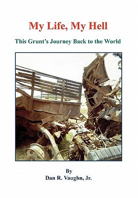 My Life, My Hell - This Grunt's Journey Back to the World by Vaughn, Jr. Dan R.