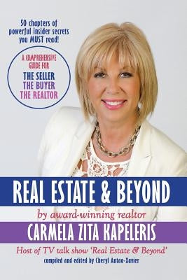 Real Estate & Beyond: A comprehensive guide for the Seller, the Buyer and the Realtor by Kapeleris, Carmela Zita