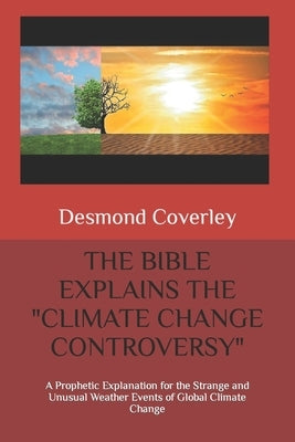 The Bible Explains the Climate Change Controversy: A Prophetic Explanation for the Strange and Unusual Weather Events of Global Climate Change by Williams, Gene Gary