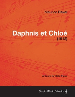 Daphnis Et Chloe - A Score for Solo Piano (1912) by Ravel, Maurice
