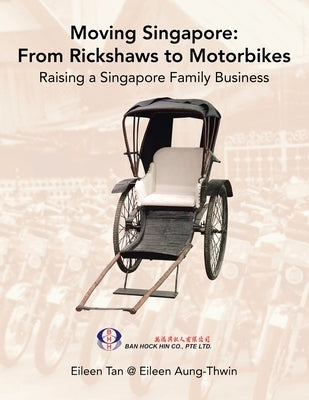Moving Singapore: from Rickshaws to Motorbikes: Raising Singapore Family Business by Tan, Eileen