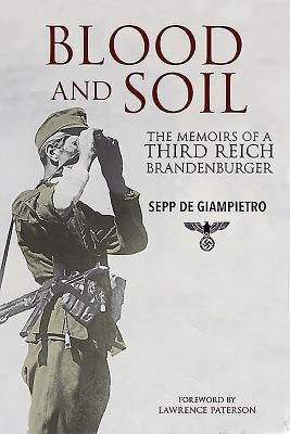 Blood and Soil: The Memoir of a Third Reich Brandenburger by de Giampietro, Sepp