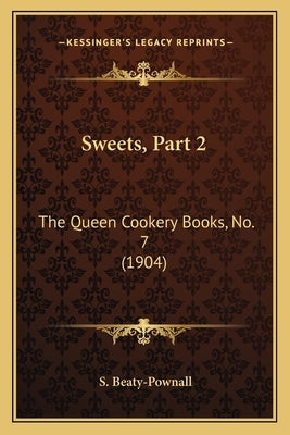 Sweets, Part 2: The Queen Cookery Books, No. 7 (1904) by Beaty-Pownall, S.