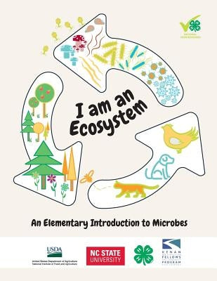 I Am an Ecosystem: An Elementary Introduction to Microbes by North Carolina State University 4-H