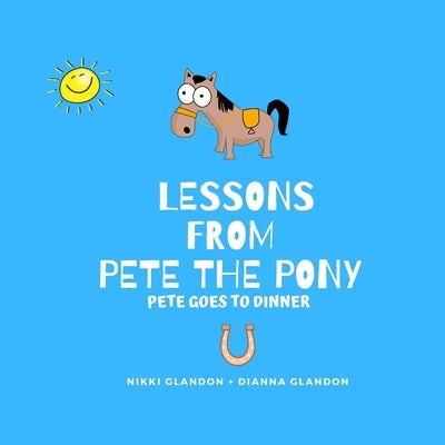 Lessons From Pete the Pony, Pete goes to Dinner by Glandon, Nikki L.
