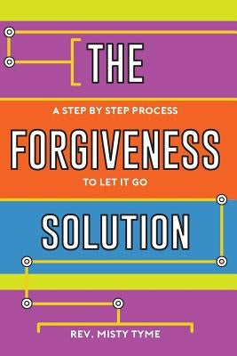 The Forgiveness Solution: A Step by Step Process to Let It Go by Tyme, Misty