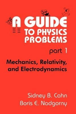 A Guide to Physics Problems: Part 1: Mechanics, Relativity, and Electrodynamics by Yang, C. N.