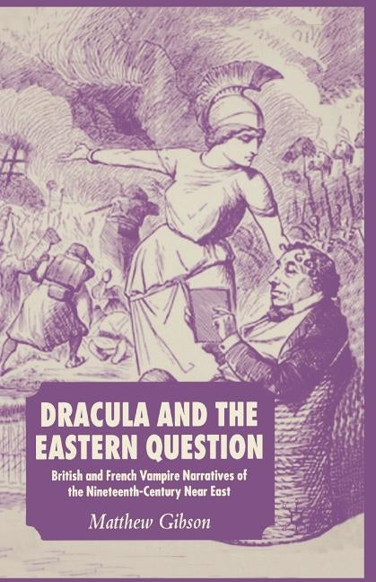 Dracula and the Eastern Question: British and French Vampire Narratives of the Nineteenth-Century Near East by Gibson, M.
