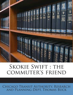 Skokie Swift: The Commuter's Friend by Chicago Transit Authority Research and