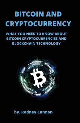 Bitcoin and Cryptocurrency: What You Need to Know About Bitcoin Cryptocurrencies and Blockchain Technology by Cannon, Rodney