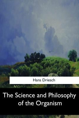 The Science and Philosophy of the Organism by Driesch, Hans