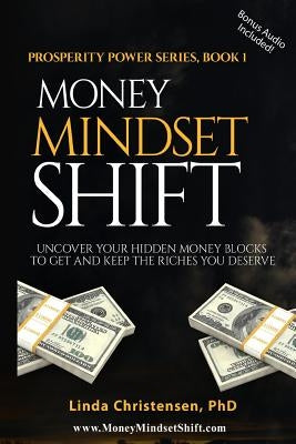 Money Mindset Shift: Uncover Your Hidden Money Blocks to Get and Keep the Riches You Deserve by Christensen Phd, Linda