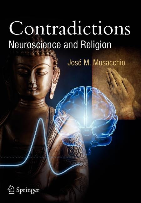 Contradictions: Neuroscience and Religion by Musacchio, José M.