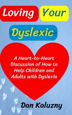 Loving Your Dyslexic: A Heart-to-Heart Discussion of How to Help Children and Adults with Dyslexia by Kaluzny, Dan