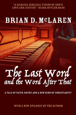 The Last Word and the Word After That: A Tale of Faith, Doubt, and a New Kind of Christianity by McLaren, Brian D.