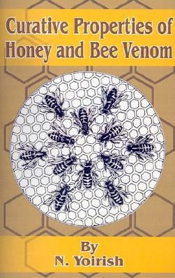 Curative Properties of Honey and Bee Venom by Yoirish, N.