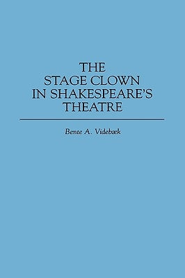 The Stage Clown in Shakespeare's Theatre by Videbaek, Bente