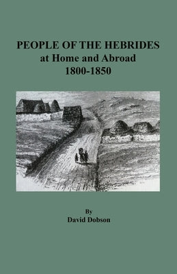 People of the Hebrides at Home and Abroad, 1800-1850 by Dobson, David
