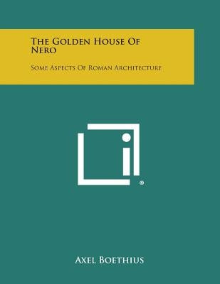 The Golden House of Nero: Some Aspects of Roman Architecture by Boethius, Axel