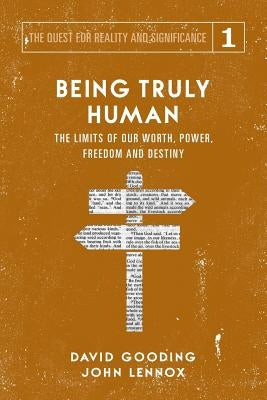Being Truly Human: The Limits of our Worth, Power, Freedom and Destiny by Gooding, David W.