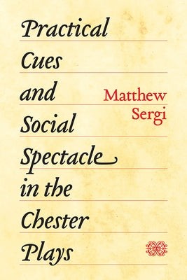 Practical Cues and Social Spectacle in the Chester Plays by Sergi, Matthew