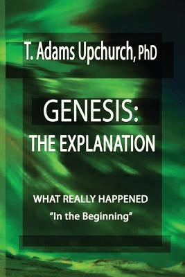 Genesis: The Explanation by Upchurch, T. Adams