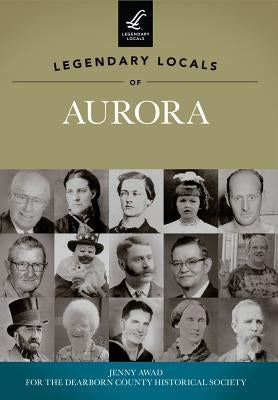 Legendary Locals of Aurora, Indiana by Awad, Jenny