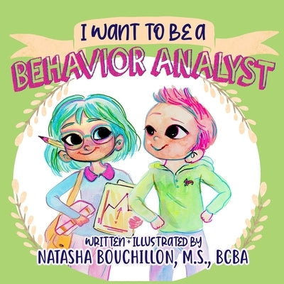 I Want to Be a Behavior Analyst by Bouchillon, Natasha