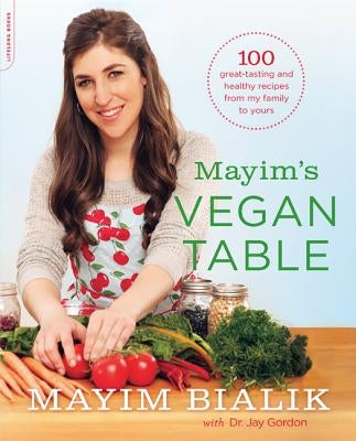 Mayim's Vegan Table: More Than 100 Great-Tasting and Healthy Recipes from My Family to Yours by Bialik, Mayim