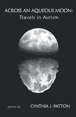 Across an Aqueous Moon: Travels in Autism by Patton, Cynthia