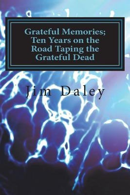 Grateful Memories; Ten Years on the Road Taping the Dead by Daley, Jim