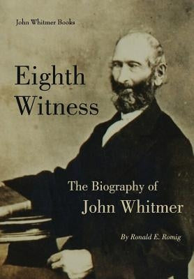 Eighth Witness: The Biography of John Whitmer by Romig, Ronald E.