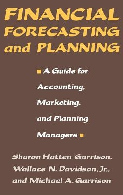Financial Forecasting and Planning: A Guide for Accounting, Marketing, and Planning Managers by Garrison, Sharon Hatten