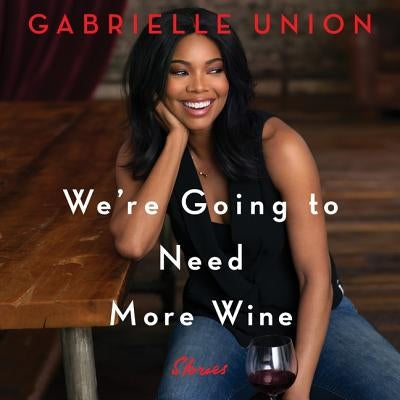 We're Going to Need More Wine: Stories That Are Funny, Complicated, and True by Union, Gabrielle