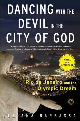 Dancing with the Devil in the City of God: Rio de Janeiro and the Olympic Dream by Barbassa, Juliana