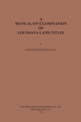 A Manual on Examination of Louisiana Land Titles by Bailey, Joseph Kenton