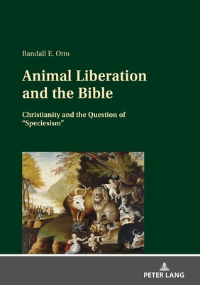 Animal Liberation and the Bible: Christianity and the Question of Speciesism by Otto, Randall E.
