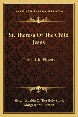 St. Theresa of the Child Jesus: The Little Flower by Holy Spirit, Sister Jesualda of the