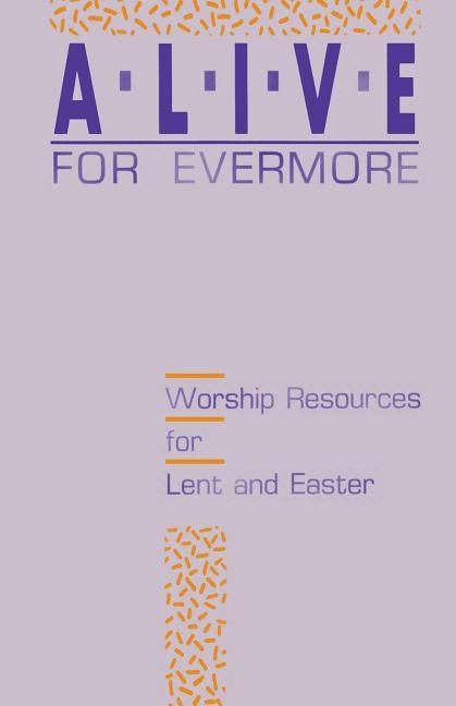 Alive for Evermore: Worship Resources for Lent and Easter by Company, Inc Css Publishing