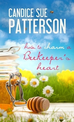 How to Charm a Beekeeper's Heart by Patterson, Candice Sue