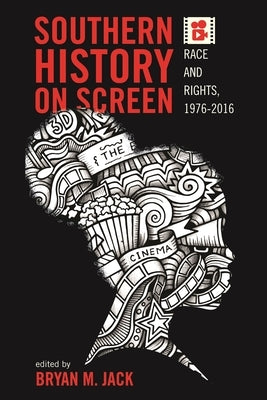 Southern History on Screen: Race and Rights, 1976-2016 by Jack, Bryan M.