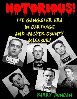 Notorious!: The Gangster Era in Carthage and Jasper County Missouri by Duncan, Barry W.