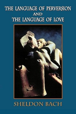 The Language of Perversion and the Language of Love by Bach, Sheldon