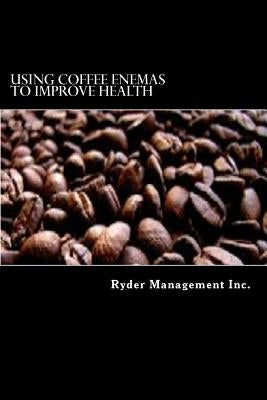 Using Coffee Enemas to Improve Health by Management Inc, Ryder