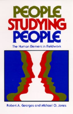 People Studying People: The Human Element in Fieldwork by Georges, Robert A.