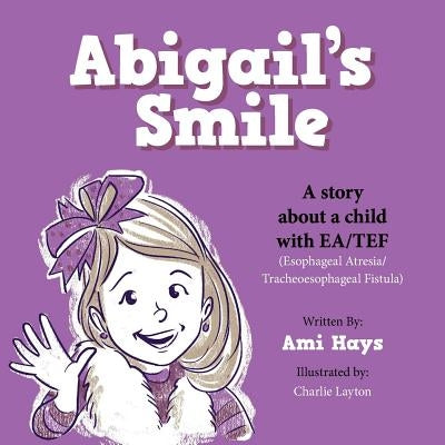 Abigail's Smile: A story about a child with EA/TEF (Esophageal Atresia/ Tracheoesophageal Fistula) by Layton, Charlie