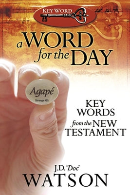 A Word for the Day: Key Words from the New Testament by Watson, J. D.