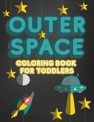 Outer Space Coloring Book For Toddlers: Activity Workbook for Toddlers & Kids Ages 1-3 for Preschool or Kindergarten Prep featuring Letters Numbers Sh by Creative, Lively Hive
